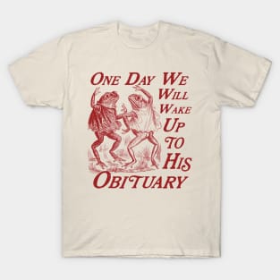 One Day We Will Wake Up to His Obituary, Liberal Leftist, Feminist T Shirt, Funny Political Shirt, Dancing Frog Tee, Meme Frog T-Shirt